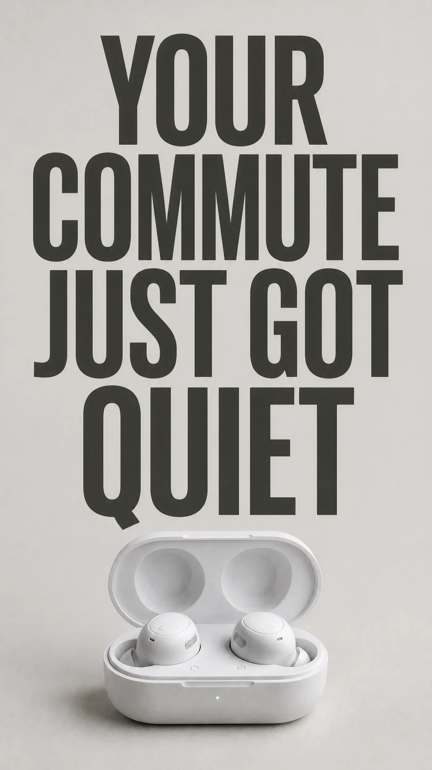 Vertical opening frame with oversized charcoal type reading YOUR COMMUTE JUST GOT QUIET above the open white earbud case, 9:16 hook variation created with getimg.ai from a product reference
