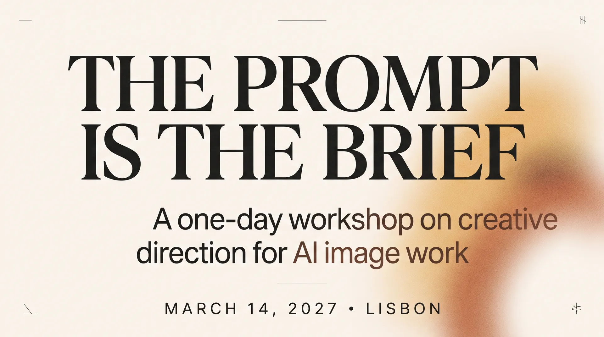 Conference key visual on a warm off-white ground with a soft amber gradient at the right, carrying the headline THE PROMPT IS THE BRIEF in large serif capitals across two lines, the subhead A one-day workshop on creative direction for AI image work, and a letterspaced footer reading MARCH 14, 2027 and LISBON. One of five difficult-text tests on the getimg.ai Nano Banana 2.1 model page. Generated on getimg.ai with Nano Banana 2.1.