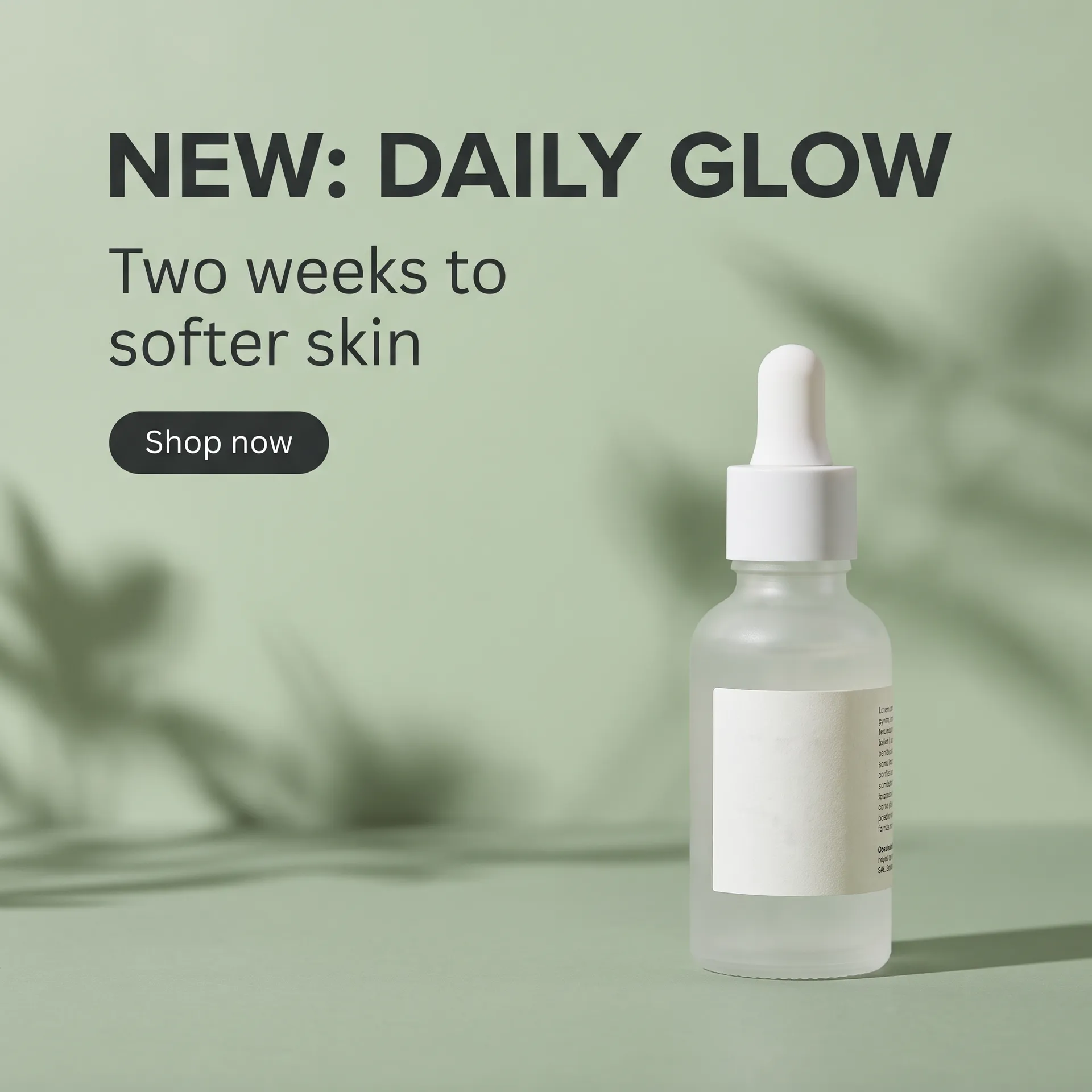 Square social ad with the headline NEW: DAILY GLOW, the line Two weeks to softer skin, a dark Shop now button and a frosted glass serum bottle on a sage green background. Ad creative generated in getimg.ai.